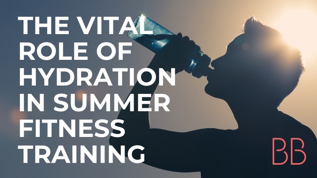 The Vital Role of Hydration in Summer Fitness Training
